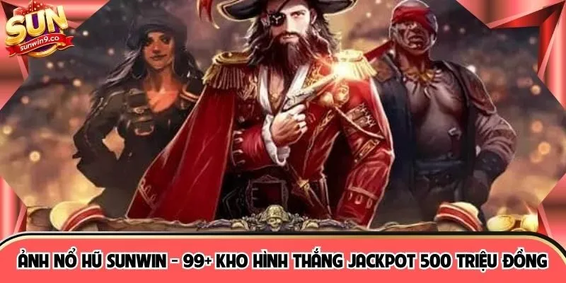 Ảnh Nổ Hũ Sunwin - 99+ Kho Hình Thắng Jackpot 500 Triệu Đồng