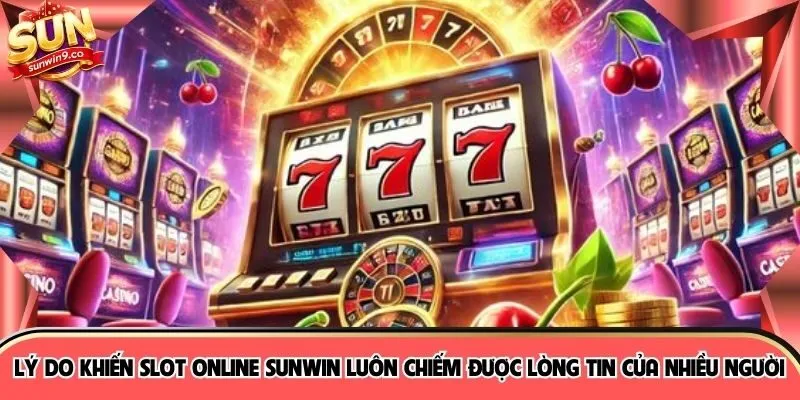 Lý do khiến slot online SUNWIN luôn chiếm được lòng tin của nhiều người