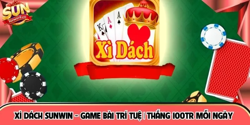 Xì Dách SUNWIN - Game Bài Trí Tuệ | Thắng 100Tr Mỗi Ngày 